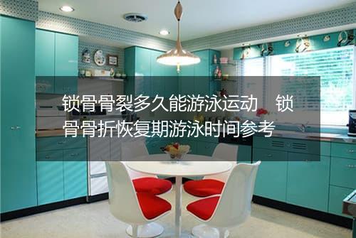 锁骨骨裂多久能游泳运动　锁骨骨折恢复期游泳时间参考