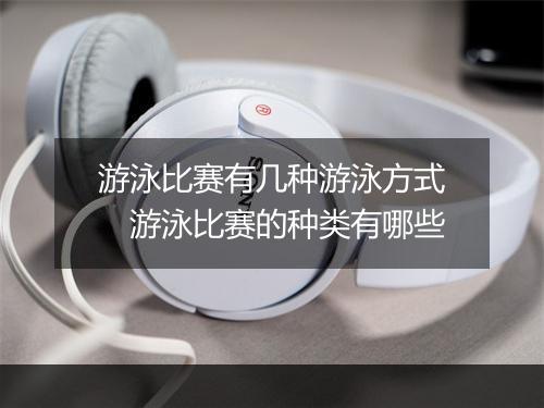 游泳比赛有几种游泳方式　游泳比赛的种类有哪些